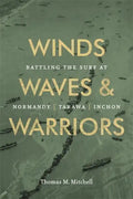 Winds, Waves, and Warriors: Battling the Surf at Normandy, Tarawa, and Inchon - Hardcover