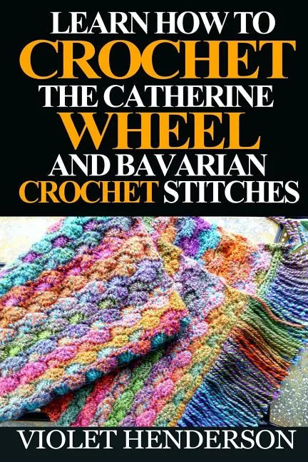 Learn How to Crochet the Catherine Wheel and Bavarian Crochet Stitches - Paperback