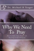 Why We Need To Pray: How To Make Your Prayer Life Exciting & Life Changing - Paperback