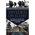 Divided on D-Day: How Conflicts and Rivalries Jeopardized the Allied Victory at Normandy - Hardcover