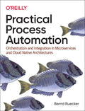 Practical Process Automation: Orchestration and Integration in Microservices and Cloud Native Architectures - Paperback