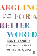 Arguing for a Better World: How Philosophy Can Help Us Fight for Social Justice - Paperback