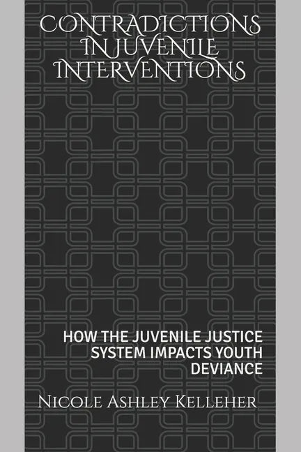 Contradictions in Juvenile Interventions: How the Juvenile Justice System Impacts Youth Deviance - Paperback