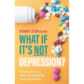 What If It's NOT Depression?: Your Guide to Finding Answers and Solutions - Paperback