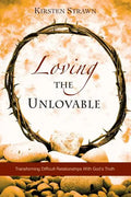 Loving The Unlovable: Transforming Difficult Relationships With God's Truth - Paperback