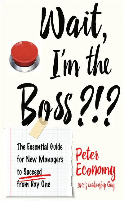 Wait, I'm the Boss?!?: The Essential Guide for New Managers to Succeed from Day One - Paperback