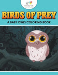 Birds of Prey: A Baby Owls Coloring Book - Paperback