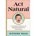 ACT Natural: A Cultural History of Misadventures in Parenting - Paperback