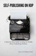 Self-Publishing on KDP: A Step-by-Step Guide to using the Kindle Direct Publishing Website - Paperback