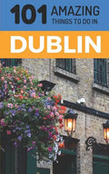 101 Amazing Things to Do in Dublin: Dublin Travel Guide - Paperback