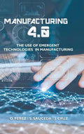 Manufacturing 4.0: The Use of Emergent Technologies in Manufacturing - Hardcover