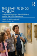 The Brain-Friendly Museum: Using Psychology and Neuroscience to Improve the Visitor Experience - Paperback