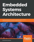 Embedded Systems Architecture: Explore architectural concepts, pragmatic design patterns, and best practices to produce robust systems - Paperback