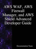 AWS WAF, AWS Firewall Manager, and AWS Shield Advanced Developer Guide - Hardcover