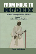 From Indus to Independence - A Trek Through Indian History: (Vol VI Medieval Deccan Kingdoms) - Paperback