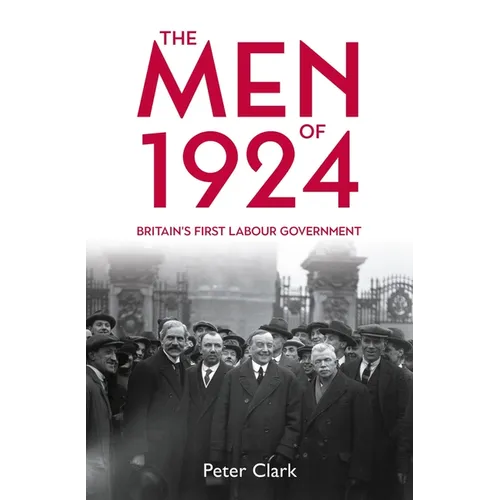 The Men of 1924: Britain's First Labour Government - Hardcover