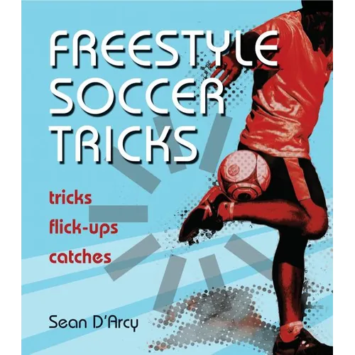 Freestyle Soccer Tricks: Tricks, Flick-Ups, Catches - Paperback