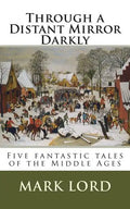 Through a Distant Mirror Darkly: Five fantastic tales of the Middle Ages - Paperback