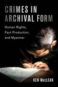 Crimes in Archival Form: Human Rights, Fact Production, and Myanmar - Hardcover