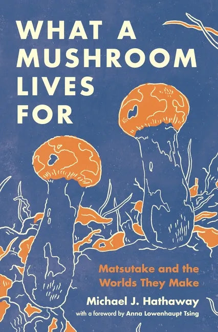 What a Mushroom Lives for: Matsutake and the Worlds They Make - Hardcover