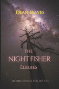 The Night Fisher Elegies: Stories Verse & Reflection - Paperback