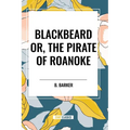 Blackbeard Or, The Pirate of Roanoke - Paperback