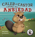 Caleb el Castor calma su ansiedad: Brave the Beaver Has the Worry Warts (Spanish Edition) - Hardcover