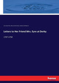 Letters to Her Friend Mrs. Eyre at Derby: 1747-1758 - Paperback