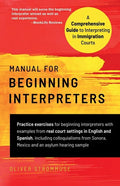 Manual for Beginning Interpreters: A Comprehensive Guide to Interpreting in Immigration Courts - Paperback