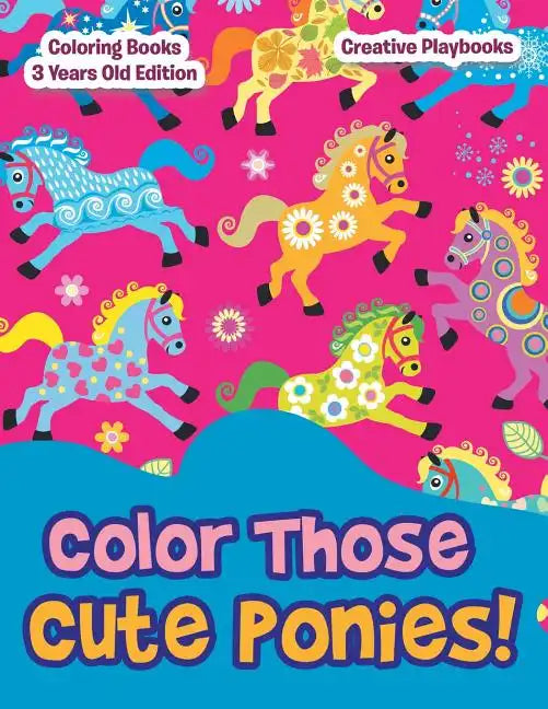 Color Those Cute Ponies! Coloring Books 3 Years Old Edition - Paperback