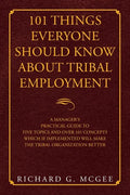 101 Things Everyone Should Know About Tribal Employment: A Manager's Practical Guide to Five Topics and over 101 Concepts Which If Implemented Will Ma - Paperback