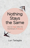 Nothing Stays The Same: How to Heal After the Heartbreak of Divorce - Paperback