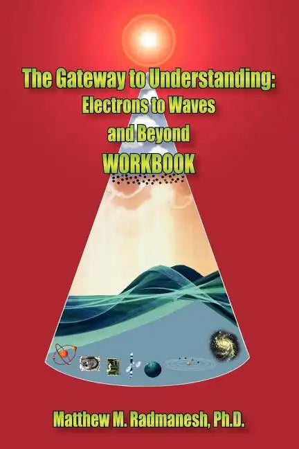 The Gateway to Understanding: Electrons to Waves and Beyond WORKBOOK - Paperback
