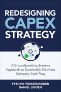Redesigning Capex Strategy: A Groundbreaking Systems Approach to Sustainably Maximize Company Cash Flow - Hardcover