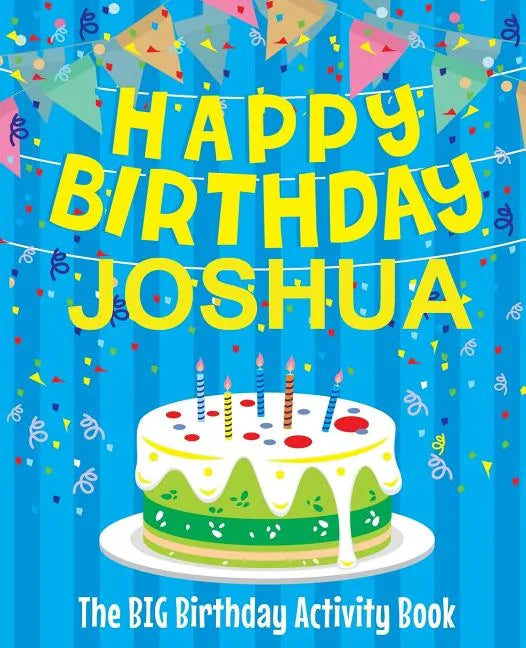 Happy Birthday Joshua - The Big Birthday Activity Book: (Personalized Children's Activity Book) - Paperback