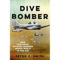Dive Bomber: How Low-Level Attacks Changed World War II in the Air - Paperback