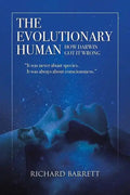The Evolutionary Human: How Darwin Got It Wrong: It was never about species, It was always about consciousness - Paperback