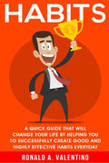 Habits: A Quick Guide That Will Change Your Life By Helping You To Successfully Create Good And Highly Effective Habits - Paperback