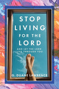 Stop Living for the Lord: and let the Lord live through you - Paperback