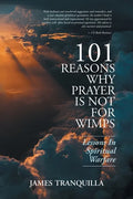 101 Reasons Why Prayer Is Not For Wimps: Lessons In Spiritual Warfare - Paperback