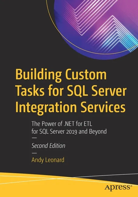 Building Custom Tasks for SQL Server Integration Services: The Power of .Net for Etl for SQL Server 2019 and Beyond - Paperback
