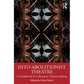 Into Abolitionist Theatre: A Guidebook for Liberatory Theatre-making - Paperback