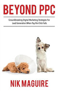 Beyond Ppc: Groundbreaking Strategies for Digital Marketing Lead Generation When Pay Per Click Won't Perform - Paperback