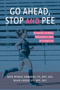 Go Ahead, Stop and Pee: Running During Pregnancy and Postpartum - Paperback