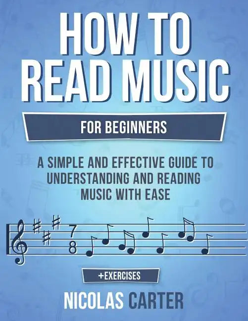 How to Read Music: For Beginners - A Simple and Effective Guide to Understanding and Reading Music with Ease - Paperback
