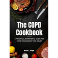 The COPD Cookbook: A Practical Nutritional Guide for COPD Management and Relief - Paperback