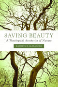 Saving Beauty: A Theological Aesthetics of Nature - Paperback