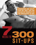 7 Weeks to 300 Sit-Ups: Strengthen and Sculpt Your Abs, Back, Core and Obliques by Training to Do 300 Consecutive Sit-Ups - Paperback