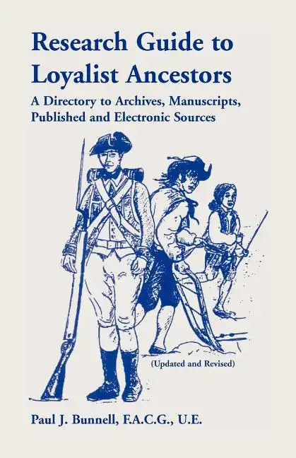 Research Guide To Loyalist Ancestors: A Directory To Archives, Manuscripts, Published and Electronic Sources (Updated and Revised) - Paperback