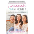 ¡Las Mamás No se Rinden!: Cómo Influenciar, Empoderar, y Mantenerte Conectada con tu Preadolescente o Adolescente en un Mundo Ruidoso - Paperback